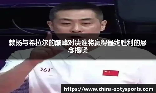 赖扬与希拉尔的巅峰对决谁将赢得最终胜利的悬念揭晓
